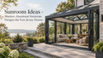 Sunroom Ideas – Modern Aluminum Sunroom Designs for New Jersey Homes