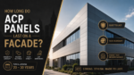 How Long Do ACP Panels Last on a Facade