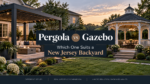 Pergola vs Gazebo – Which One Suits a New Jersey Backyard