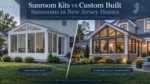 Sunroom Kits vs Custom Built Sunrooms in New Jersey Homes
