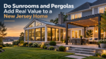 Do Sunrooms and Pergolas Add Real Value to a New Jersey Home